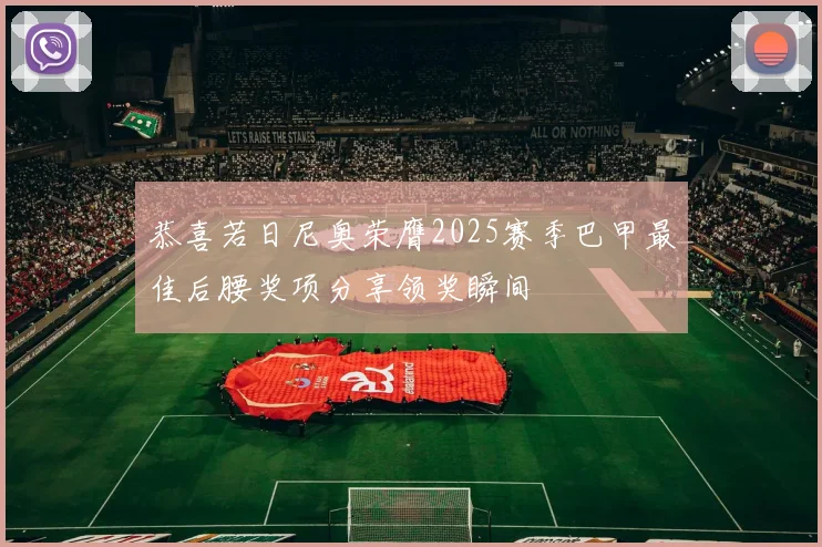 恭喜若日尼奥荣膺2025赛季巴甲最佳后腰奖项分享领奖瞬间