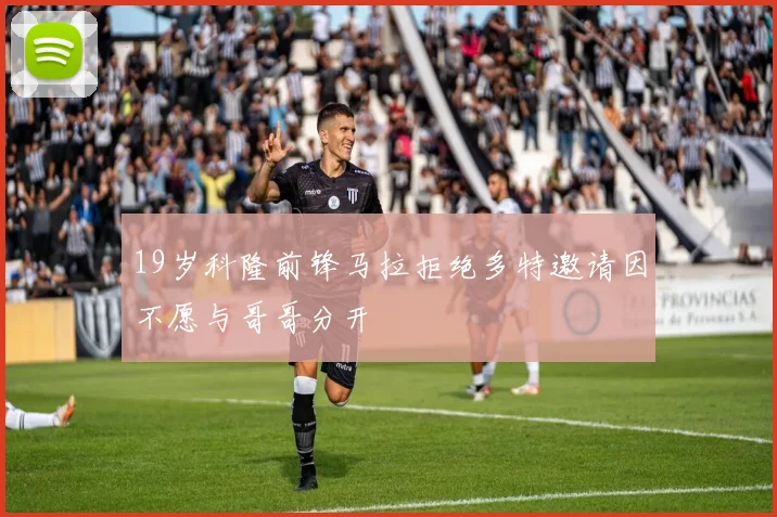 19岁科隆前锋马拉拒绝多特邀请因不愿与哥哥分开