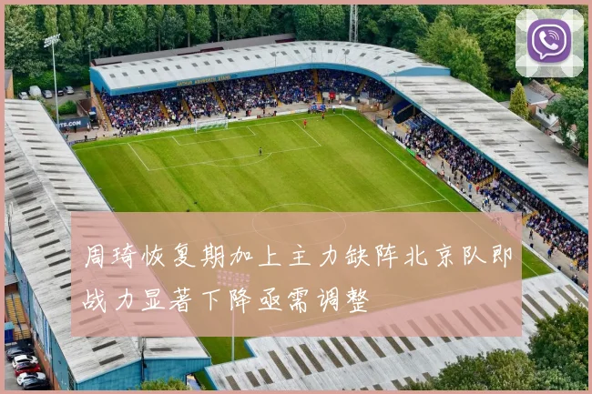 周琦恢复期加上主力缺阵北京队即战力显著下降亟需调整